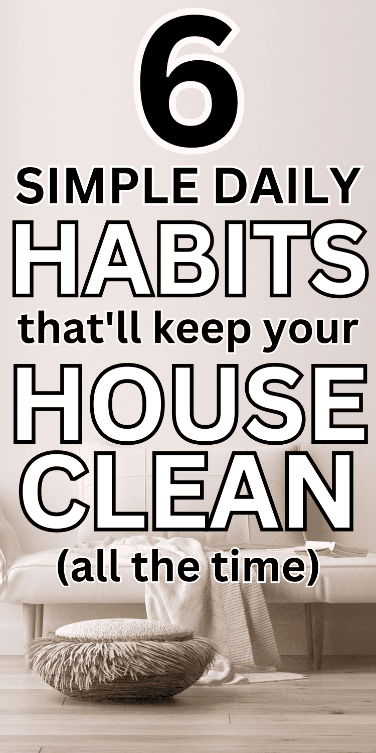 These simple daily cleaning habits will transform your house from messy to clean! Follow these 6 Easy Things To Do Everyday To Keep Your House Clean to learn how to keep the house tidy, even those who are overwhelmed with the mess and clutter. Easy cleaning habits to keep your house clean all the time, daily cleaning habits, house cleaning habits, cleaning habits daily, 30 minute daily cleaning schedule, 15 minute daily cleaning schedule, house cleaning habit tracker, better cleaning habits.