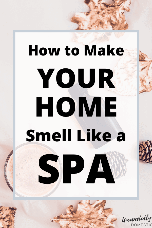 How to Make Your House Smell Like a Spa (7 simple tricks!)